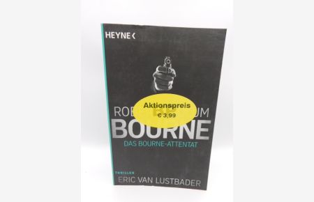 Das Bourne Attentat : Thriller.   - Robert Ludlum, Eric Van Lustbader ; aus dem amerikanischen Englisch von Norbert Jakober / Ludlum, Robert: Bourne ; 6