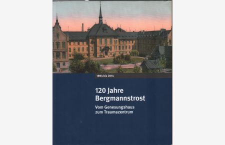 120 Jahre Bergmannstrost  - Vom Genesungshaus zum Traumazentrum. 1894-2014