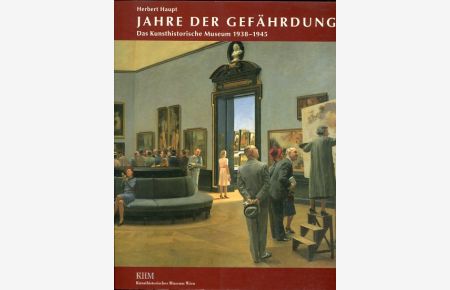 Jahre der Gefährdung - das Kunsthistorische Museum 1938 - 1945.