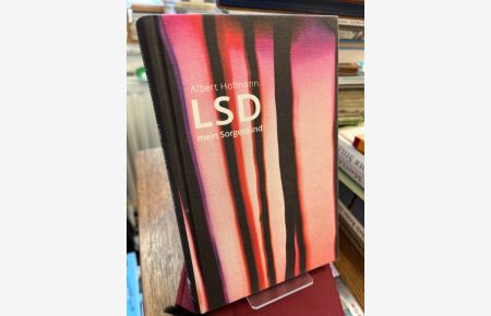 LSD - mein Sorgenkind. Die Entdeckung einer Wunderdroge.