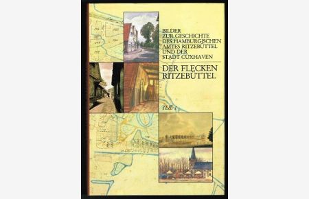 Bilder zur Geschichte des hamburgischen Amtes Ritzebüttel und der Stadt Cuxhaven: Der Flecken Ritzebüttel, Teil 1. -