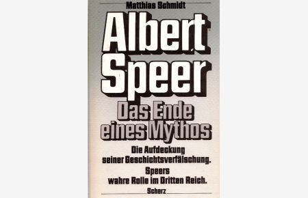 Albert Speer. Das Ende eines Mythos. Die Aufdeckung seiner Geschichtsverfälschung. Speers wahre Rolle im Dritten Reich.