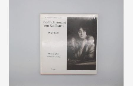 Friedrich August von Kaulbach : 1850 - 1920 ; Monographie u. Werkverz.