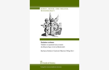 Saintes scènes : théatre et sainteté à la croisée du Moyen Age et de la Modernité.   - (=Kunst-, Musik- und Theaterwissenschaft ; Bd. 13)