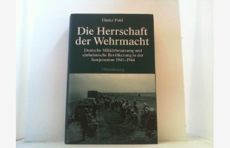 Die Herrschaft der Wehrmacht.   - Deutsche Militärbesatzung und einheimische Bevölkerung in der Sowjetunion 1941-1944.