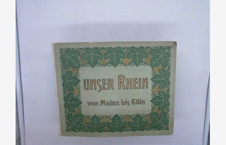 Unser Rhein von Mainz bis Köln. 22 der schönsten Punkte des Rheines nach künstlerischen Original - Aufnahmen in Autotypie vervielfältigt.