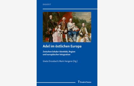 Adel im östlichen Europa : zwischen lokaler Identität, Region und europäischer Integration.   - (=DigiOst ; Band 10).
