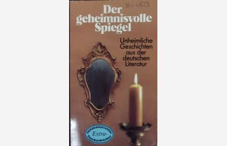 Der geheimnisvolle Spiegel.   - Unheimliche Geschichten aus der deutschen Literatur.