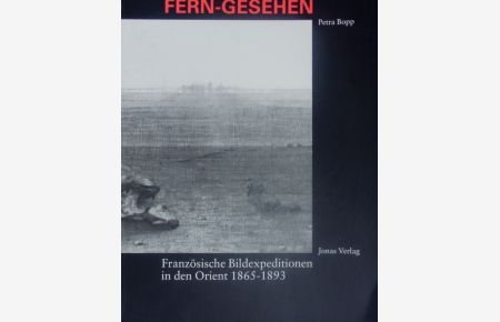 Fern-gesehen.   - Französische Bildexpeditionen in den Orient 1865 - 1893.