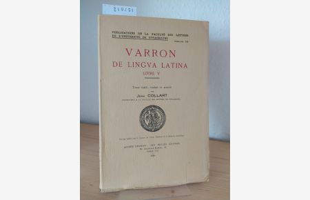 Varron De lingua latina. Livre V. Texte établi, traduit et annotè par Jean Collart. (= Publications de la Faculté des Lettres de l'Université de Strasbourg, Fascicule 122).