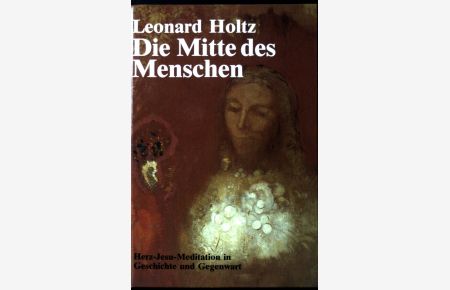 Die Mitte des Menschen : Herz-Jesu-Meditation in Geschichte u. Gegenwart.