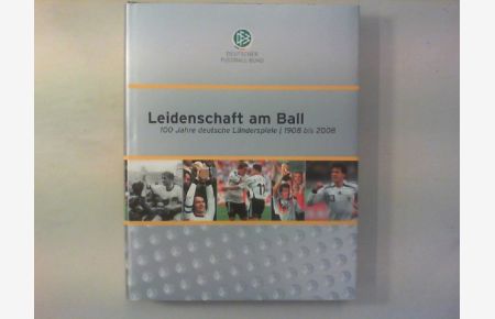 Leidenschaft am Ball.   - 100 Jahre deutsche Länderspiele, 1908 bis 2008.