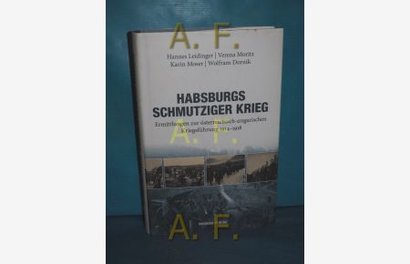 Habsburgs schmutziger Krieg : Ermittlungen zur österreichisch-ungarischen Kriegsführung 1914 - 1918.   - Hannes Leidinger ...
