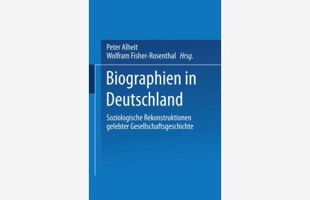 Biographien in Deutschland  - Soziologische Rekonstruktionen gelebter Gesellschaftsgeschichte