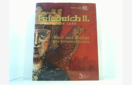 Kaiser Friedrich II. (1194-1250). Welt und Kultur des Mittelmeerraums.   - Begleitband zur gleichnamigen Sonderausstellung.