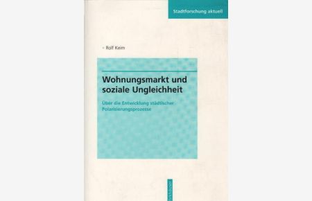 Wohnungsmarkt und soziale Ungleichheit : über die Entwicklung städtischer Polarisierungsprozesse.   - Stadtforschung aktuell ; Bd. 72