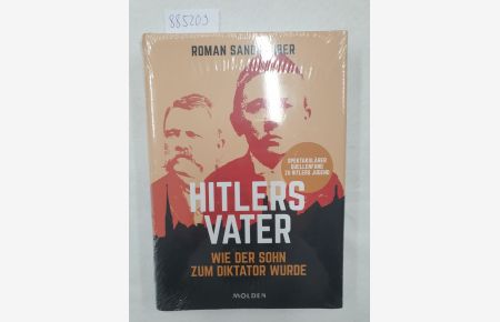 Hitlers Vater :  - (Wie der Sohn zum Diktator wurde : Spektakulärer Quellenfund zu Hitlers Jugend) :