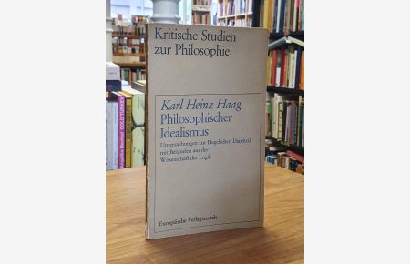 Philosophischer Idealismus, Untersuchungen zur Hegelschen Dialektik mit Beispielen aus der Wissenschaft der Logik,