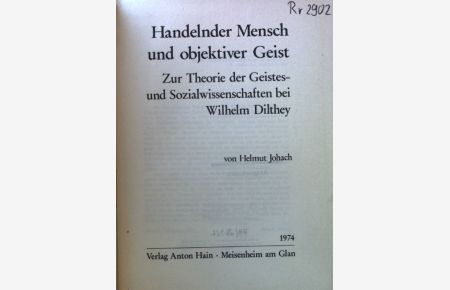 Handelnder Mensch und objektiver Geist : zur Theorie d. Geistes- u. Sozialwiss. bei Wilhelm Dilthey.   - Studien zur Wissenschaftstheorie ; Bd. 8