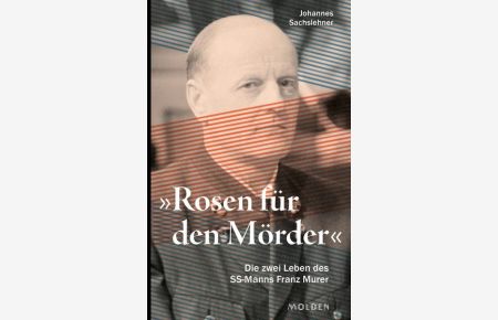 Rosen für den Mörder : die zwei Leben des NS-Täters Franz Murer.