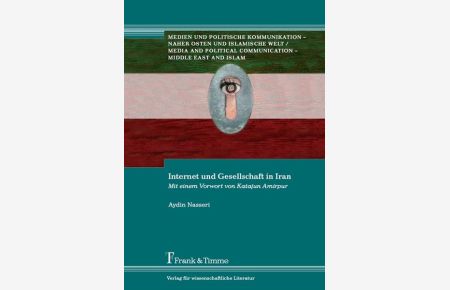 Internet und Gesellschaft in Iran.   - Mit einem Vorw. von Katajun Amirpur. (=Medien und politische Kommunikation - Naher Osten und islamische Welt ; Bd. 12).