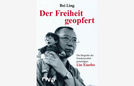 Der Freiheit geopfert: Die Biographie des Friendensnobelpreisträgers Liu Xiaobo  - Die Biographie des Friendensnobelpreisträgers Liu Xiaobo