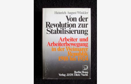 Von der Revolution zur Stabilisierung. Arbeiter und der Arbeiterbewegung in der Weimarer Republik 1918 - 1924.