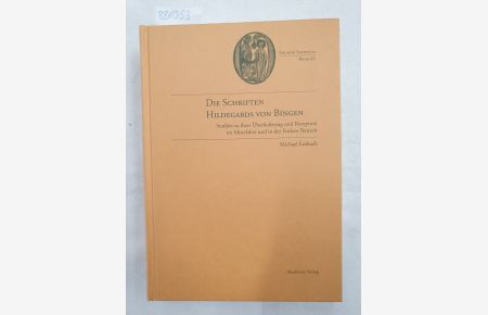 Die Schriften Hildegards von Bingen : Studien zu ihrer Überlieferung und Rezeption im Mittelalter und in der Frühen Neuzeit.   - (= Erudiri sapientia ; Bd. 4)