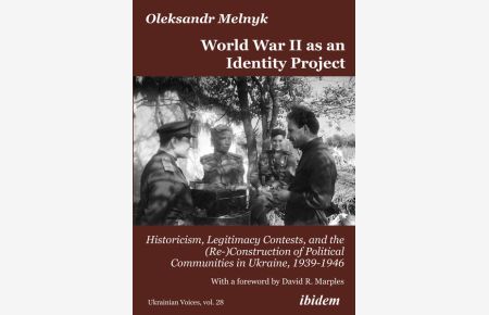 World War II as an Identity Project  - Historicism, Legitimacy Contests, and the (Re-)Construction of Political Communities in Ukraine, 1939–1946
