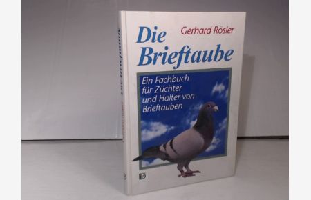 Die Brieftaube. Ein Fachbuch für Züchter und Halter von Brieftauben.