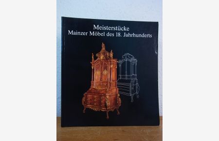 Meisterstücke. Mainzer Möbel des 18. Jahrhunderts. Ausstellung Museum für Kunsthandwerk, Frankfurt am Main, 09. Juni - 21. August 1988