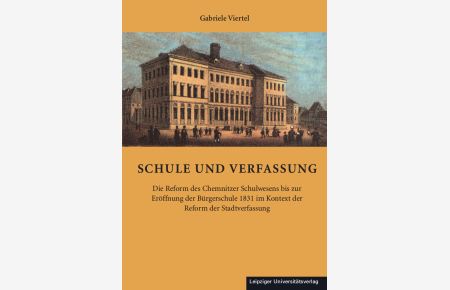 Schule und Verfassung: Die Reform des Chemnitzer Schulwesens bis zur Eröffnung der Bürgerschule 1831 im Kontext der Reform der Stadtverfassung