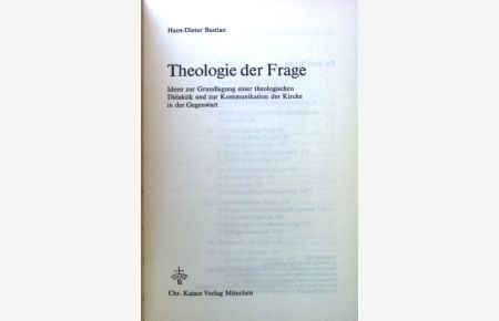 Theologie der Frage : Ideen zur Grundlegung einer theologischen Didaktik und zur Kommunikation der Kirche in der Gegenwart.