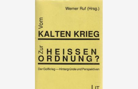 Vom Kalten Krieg zur heissen Ordnung? : Der Golfkrieg ; Hintergründe und Perspektiven.   - Werner Ruf (Hrsg.) / Global ; Bd. 1