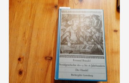 Sozialgeschichte des 15. - 18. Jahrhunderts : Teil: Der Handel / [Übers. aus d. Franz. von Siglinde Summerer u. Gerda Kurz]