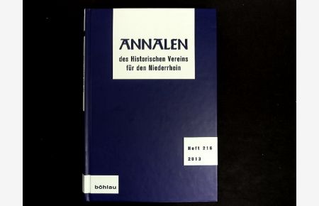 Annalen des historischen Vereins für den Niederrhein: insbesondere das alte Erzbistum Köln, Heft 216 (2013).