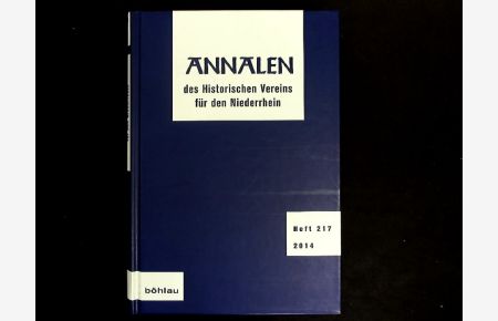 Annalen des historischen Vereins für den Niederrhein: insbesondere das alte Erzbistum Köln. Heft 217 (2014).