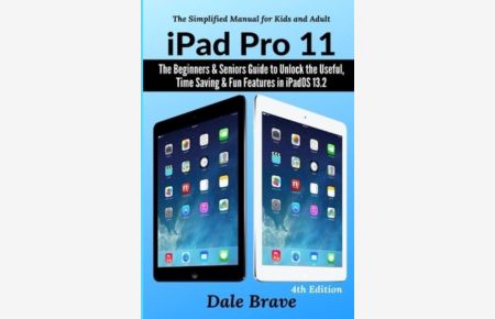 iPad Pro 11: The Beginners & Seniors Guide to Unlock the Useful, Time Saving & Fun Features in iPadOS 13. 2 (The Simplified Manual for Kids and Adults, Band 4)