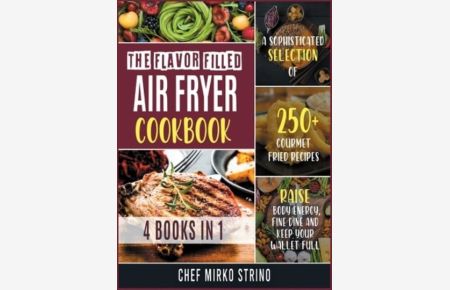 The Flavor Filled Air Fryer Cookbook [4 books in 1]: A Sophisticated Selection of 250+ Gourmet Fried Recipes to Raise Body Energy, Fine Dine and Keep Your Wallet Full