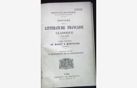 Histoire de la Litterature Francaise Classique (1515-1830). Tome Premier: De Marot a Montaigne (1515-1595). Premiere Partie: Le Mouvement de la Renaissance.