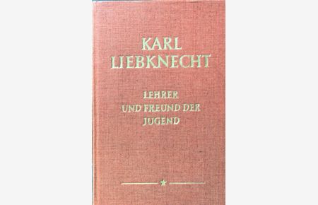Karl Liebknecht : Lehrer und Freund der Jugend.