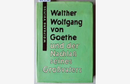 Walther Wolfgang von Goethe und der Nachlass seines Großvaters. Aus archivalischen Quellen. Beiträge zur deutschen Klassik Band 14 herausgegeben von Helmut Holtzhauer und Karl-Heinz Klingenberg.