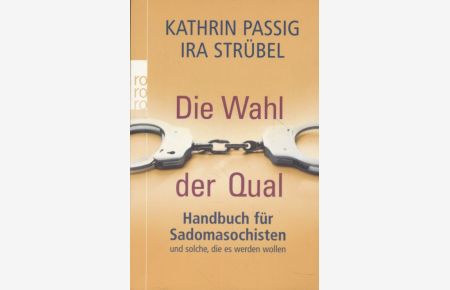 Die Wahl der Qual: Handbuch für Sadomasochisten und solche, die es werden wollen.