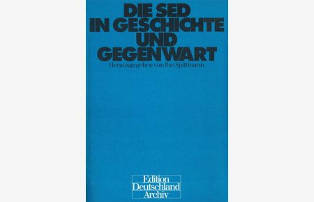 Die SED in Geschichte und Gegenwart. (Edition Deutschland-Archiv)