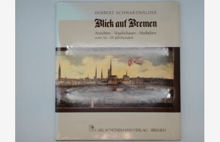 Blick auf Bremen : Ansichten, Vogelschauen, Stadtpläne vom 16. - 19. Jh.   - Herbert Schwarzwälder