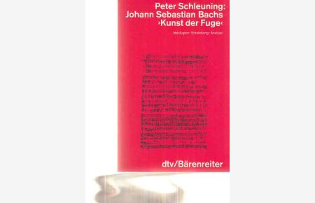 Johann Sebastian Bachs Kunst der Fuge : Ideologien, Entstehung, Analyse. Von Peter Schleuning.   - dtv ; 4585 : dtv-Bärenreiter.