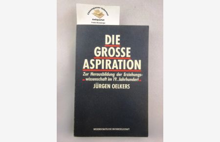 Die grosse Aspiration : zur Herausbildung der Erziehungswissenschaft im 19. Jahrhundert.