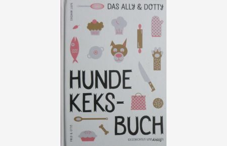 Das Ally & Dotty-Hundekeksbuch. Geschichten und Rezepte.