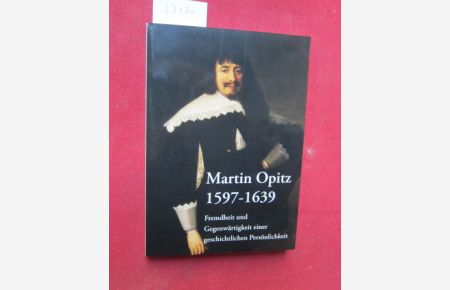 Martin Opitz 1597 - 1639 : Fremdheit und Gegenwärtigkeit einer geschichtlichen Persönlichkeit.   - [Hrsg.: Freunde der Martin-Opitz-Bibliothek e.V.] Martin-Opitz-Bibliothek: Schriften ; 3.
