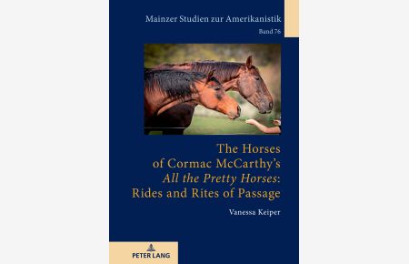 The Horses of Cormac McCarthys All the Pretty Horses : Rides and Rites of Passage: Dissertationsschrift (Mainzer Studien zur Amerikanistik, Band 76)